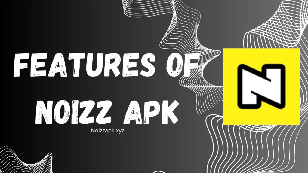 Features of Noizz Apk