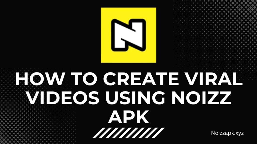 How to Create Viral Videos Using Noizz APK